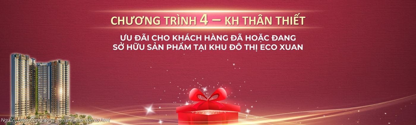 Ưu đãi khách hàng thân thiết Setia Edenia - Dành cho chủ sở hữu tại Eco Xuân (Chương trình 4) Ưu đãi khách hàng thân thiết Setia Edenia - Dành cho chủ sở hữu tại Eco Xuân (Chương trình 4)